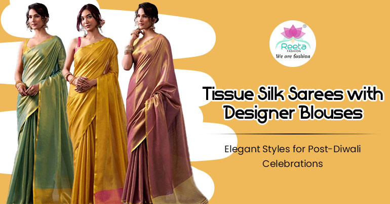Tissue Silk Sarees with Designer Blouses – Elegant Styles for Post-Diwali Celebrations